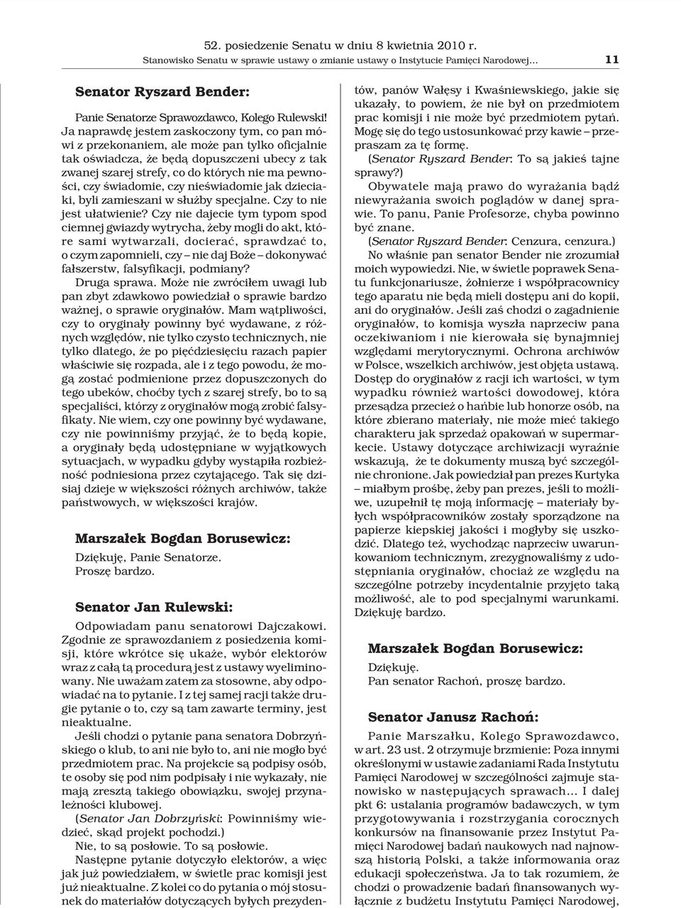 Ja naprawdê jestem zaskoczony tym, co pan mówi z przekonaniem, ale mo e pan tylko oficjalnie tak oœwiadcza, e bêd¹ dopuszczeni ubecy z tak zwanej szarej strefy, co do których nie ma pewnoœci, czy