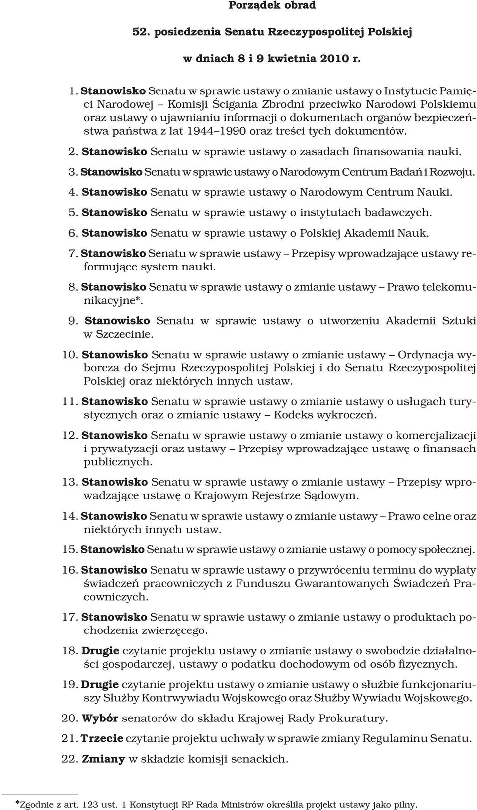 bezpieczeñstwa pañstwa z lat 1944 1990 oraz treœci tych dokumentów. 2. Stanowisko Senatu w sprawie ustawy o zasadach finansowania nauki. 3.