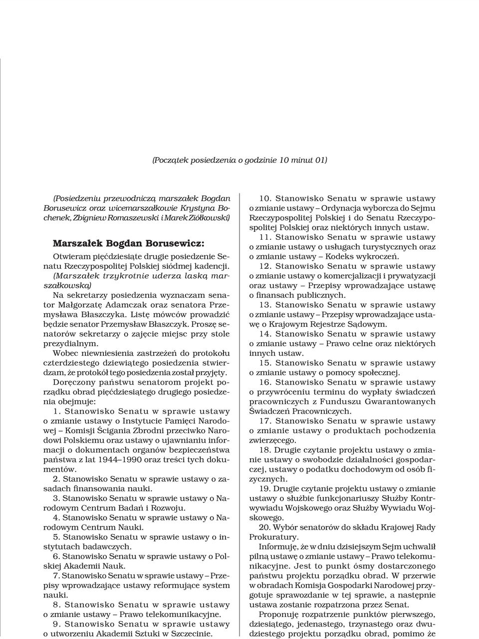 (Marsza³ek trzykrotnie uderza lask¹ marsza³kowsk¹) Na sekretarzy posiedzenia wyznaczam senator Ma³gorzatê Adamczak oraz senatora Przemys³awa B³aszczyka.