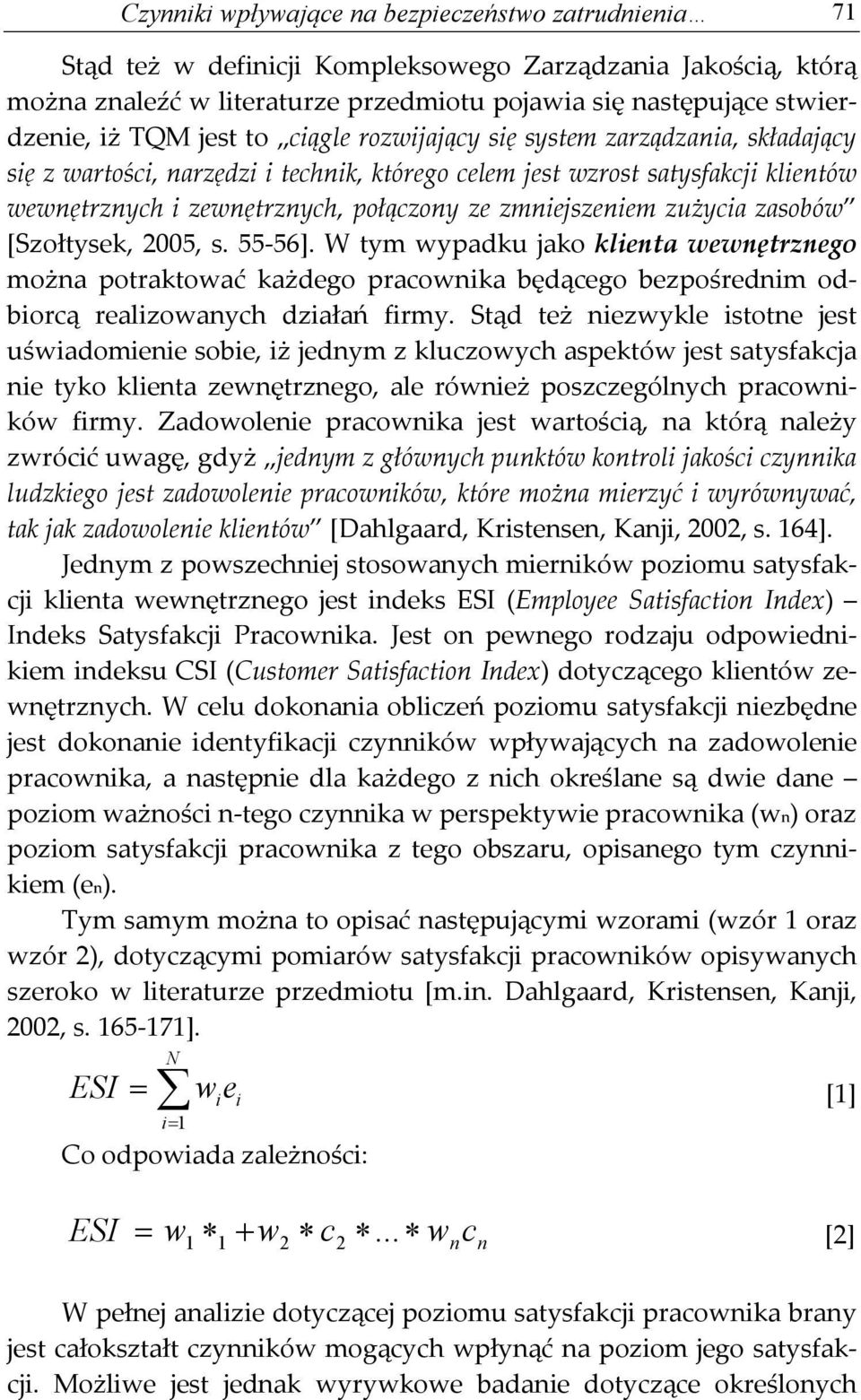 zmniejszeniem zużycia zasobów [Szołtysek, 2005, s. 55-56]. W tym wypadku jako klienta wewnętrznego można potraktować każdego pracownika będącego bezpośrednim odbiorcą realizowanych działań firmy.