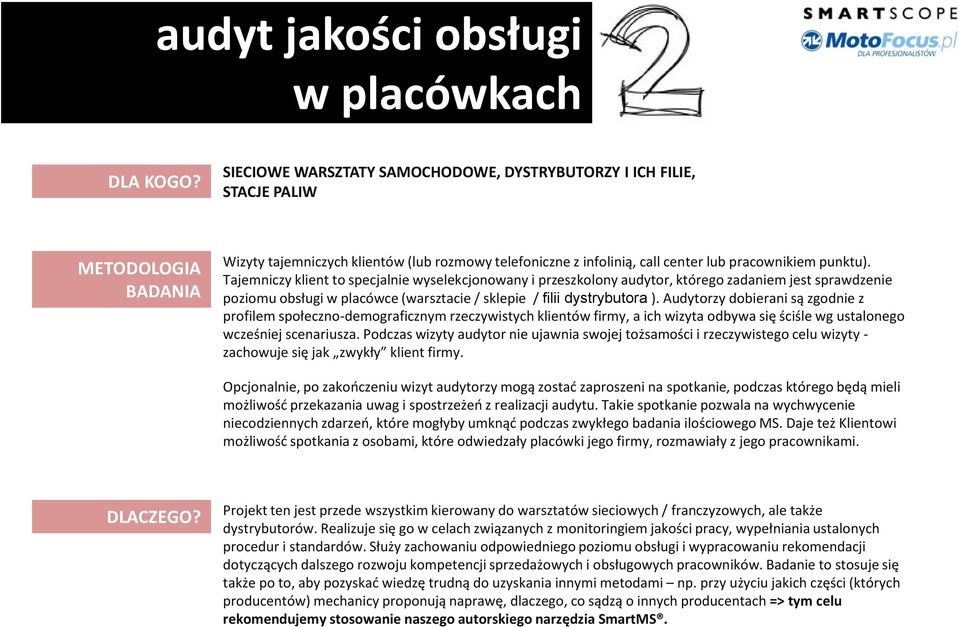 Tajemniczy klient to specjalnie wyselekcjonowany i przeszkolony audytor, którego zadaniem jest sprawdzenie poziomu obsługi w placówce (warsztacie / sklepie / filii dystrybutora ).