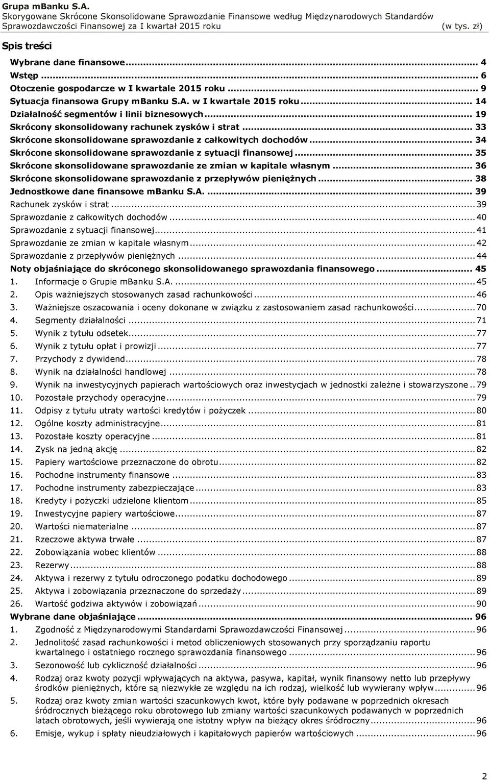 .. 35 Skrócone skonsolidowane sprawozdanie ze zmian w kapitale własnym... 36 Skrócone skonsolidowane sprawozdanie z przepływów pieniężnych... 38 Jednostkowe dane finansowe mbanku S.A.