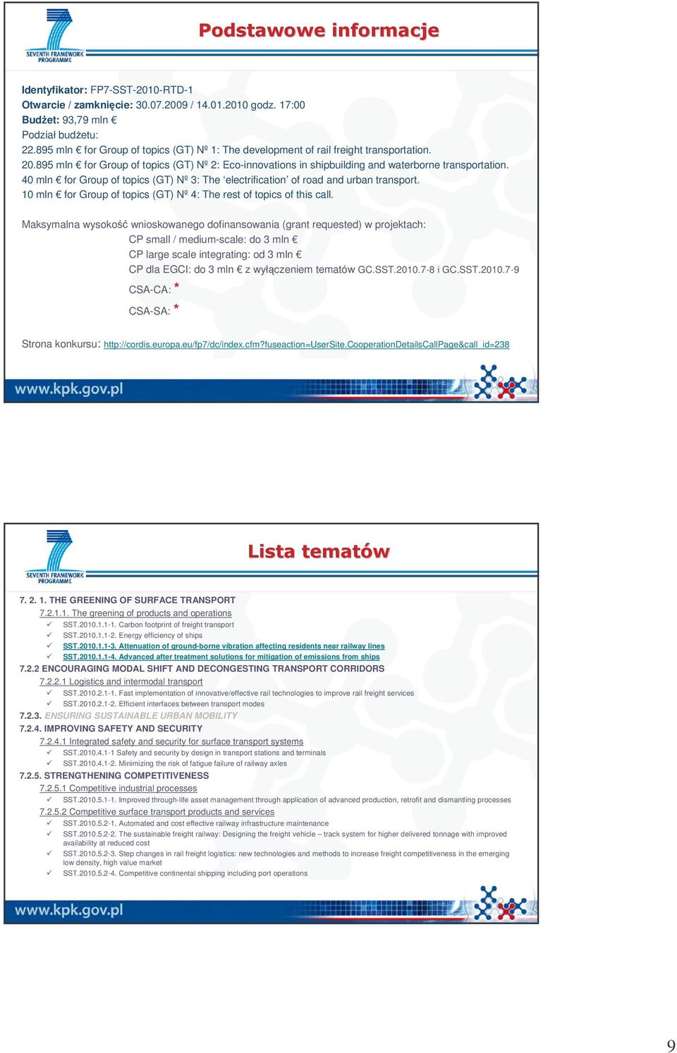 40 mln for Group of topics (GT) Nº 3: The electrification of road and urban transport. 10 mln for Group of topics (GT) Nº 4: The rest of topics of this call.