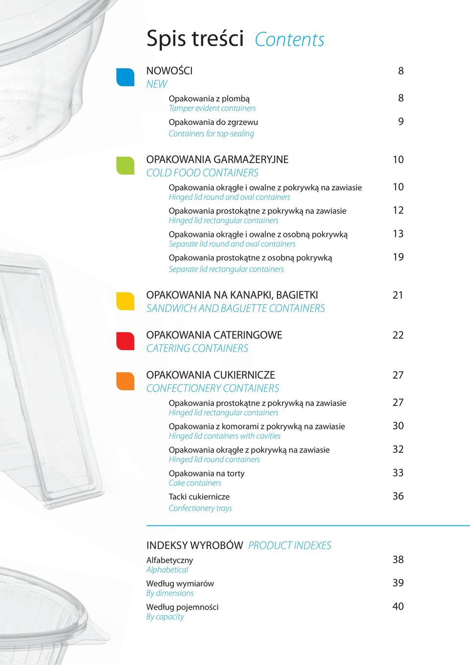 pokrywką 13 Separate lid round and oval containers Opakowania prostokątne z osobną pokrywką 19 Separate lid rectangular containers OPAKOWANIA NA KANAPKI, BAGIETKI 21 SANDWICH AND BAGUETTE CONTAINERS