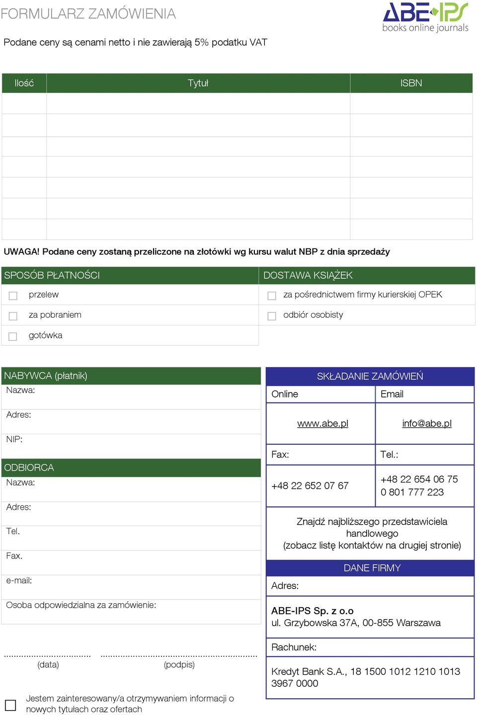 NABYWCA (płatnik) Nazwa: Online SKŁADANIE ZAMÓWIEŃ Email Adres: NIP: ODBIORCA Nazwa: Adres: Tel. Fax. e-mail: Osoba odpowiedzialna za zamówienie:... (data).