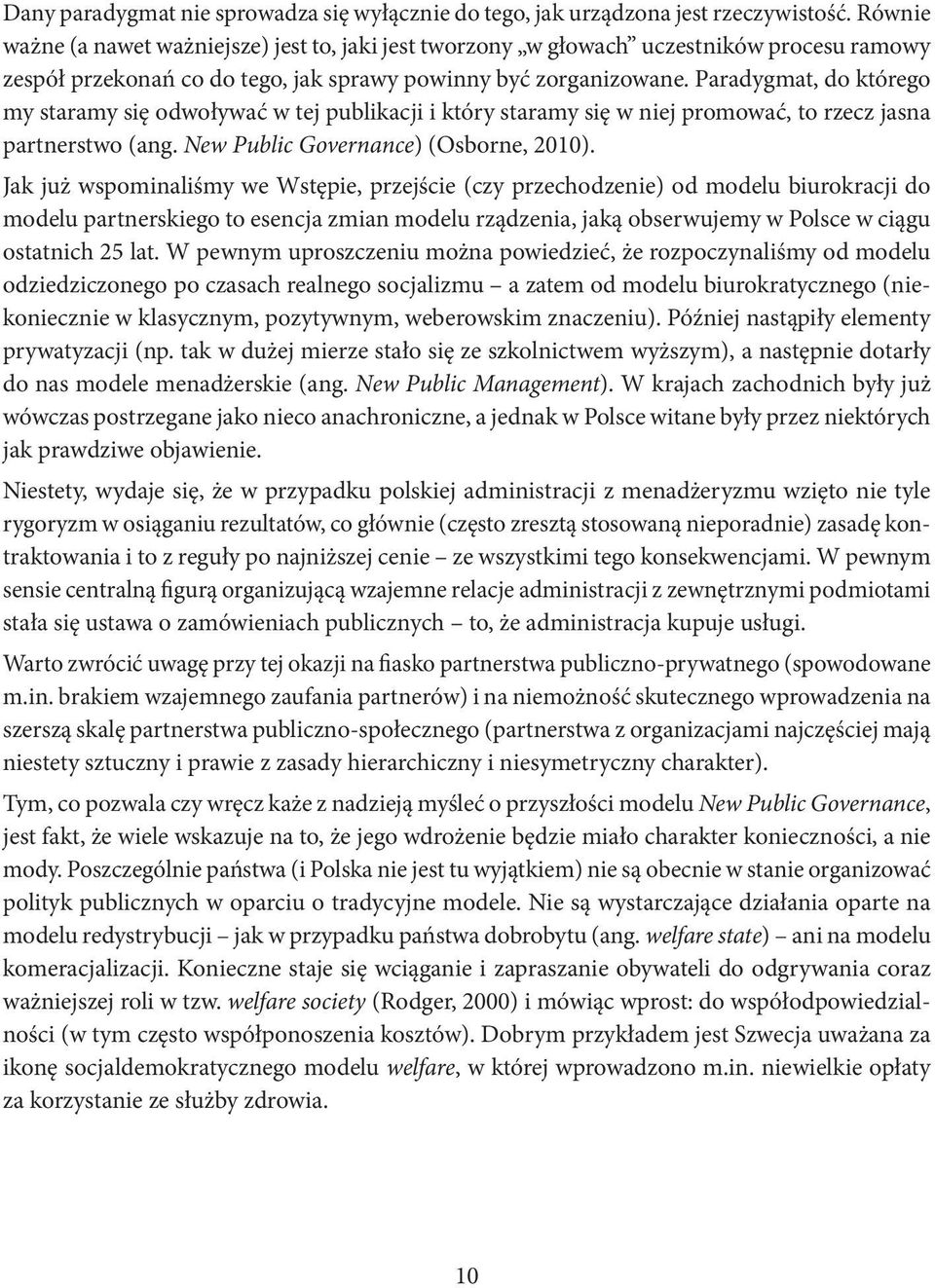 Paradygmat, do którego my staramy się odwoływać w tej publikacji i który staramy się w niej promować, to rzecz jasna partnerstwo (ang. New Public Governance) (Osborne, 2010).