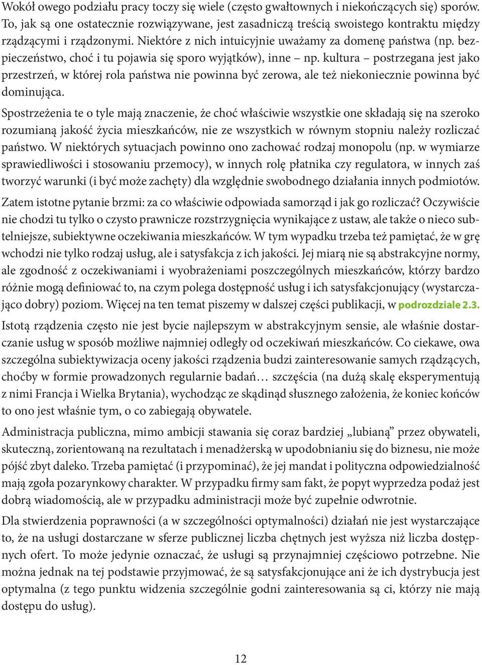 bezpieczeństwo, choć i tu pojawia się sporo wyjątków), inne np. kultura postrzegana jest jako przestrzeń, w której rola państwa nie powinna być zerowa, ale też niekoniecznie powinna być dominująca.