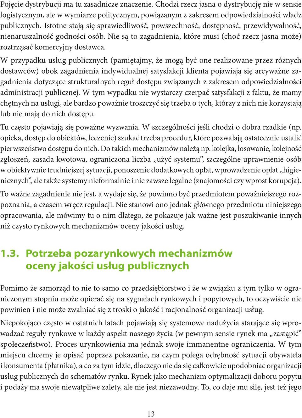 W przypadku usług publicznych (pamiętajmy, że mogą być one realizowane przez różnych dostawców) obok zagadnienia indywidualnej satysfakcji klienta pojawiają się arcyważne zagadnienia dotyczące