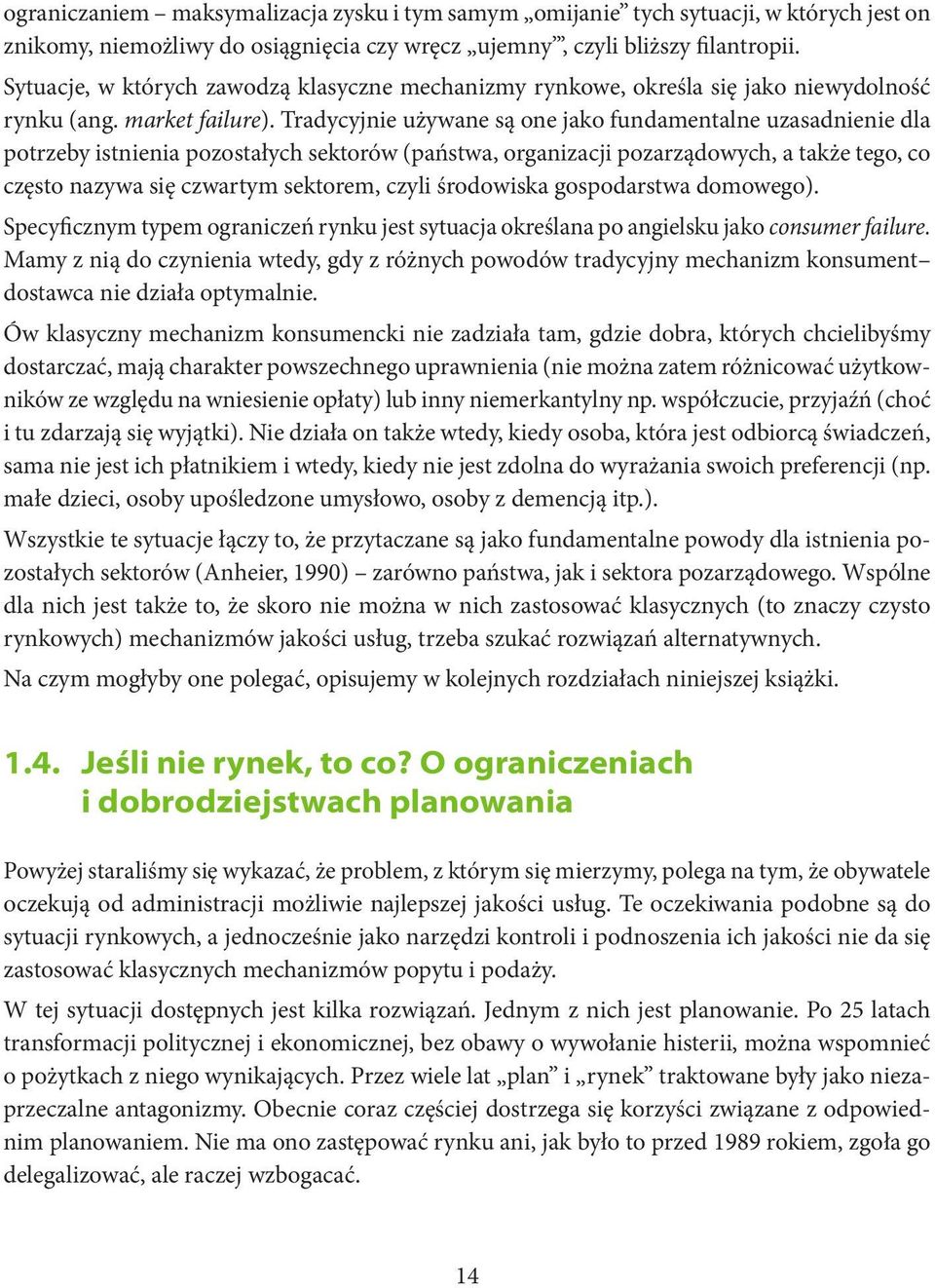 Tradycyjnie używane są one jako fundamentalne uzasadnienie dla potrzeby istnienia pozostałych sektorów (państwa, organizacji pozarządowych, a także tego, co często nazywa się czwartym sektorem, czyli