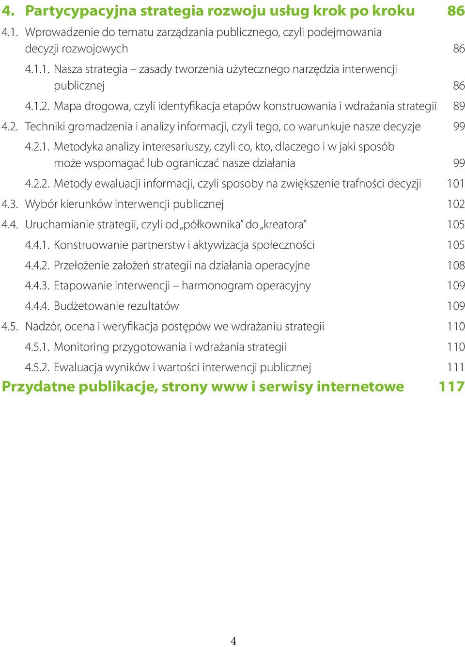 2.2. Metody ewaluacji informacji, czyli sposoby na zwiększenie trafności decyzji 101 4.3. Wybór kierunków interwencji publicznej 102 4.4. Uruchamianie strategii, czyli od półkownika do kreatora 105 4.