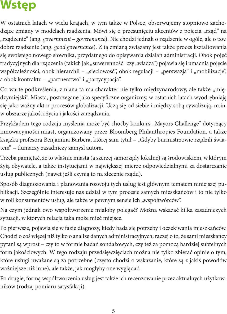 Z tą zmianą związany jest także proces kształtowania się swoistego nowego słownika, przydatnego do opisywania działań administracji.