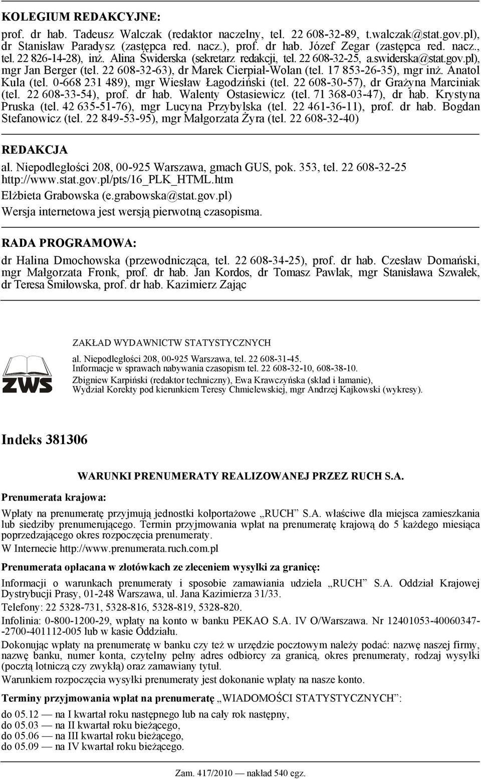 Anatol Kula (tel. 0-668 231 489), mgr Wesław Łagodzńsk (tel. 22 608-30-57), dr Grażyna Marcnak (tel. 22 608-33-54), prof. dr hab. Walenty Ostasewcz (tel. 71 368-03-47), dr hab. Krystyna ruska (tel.