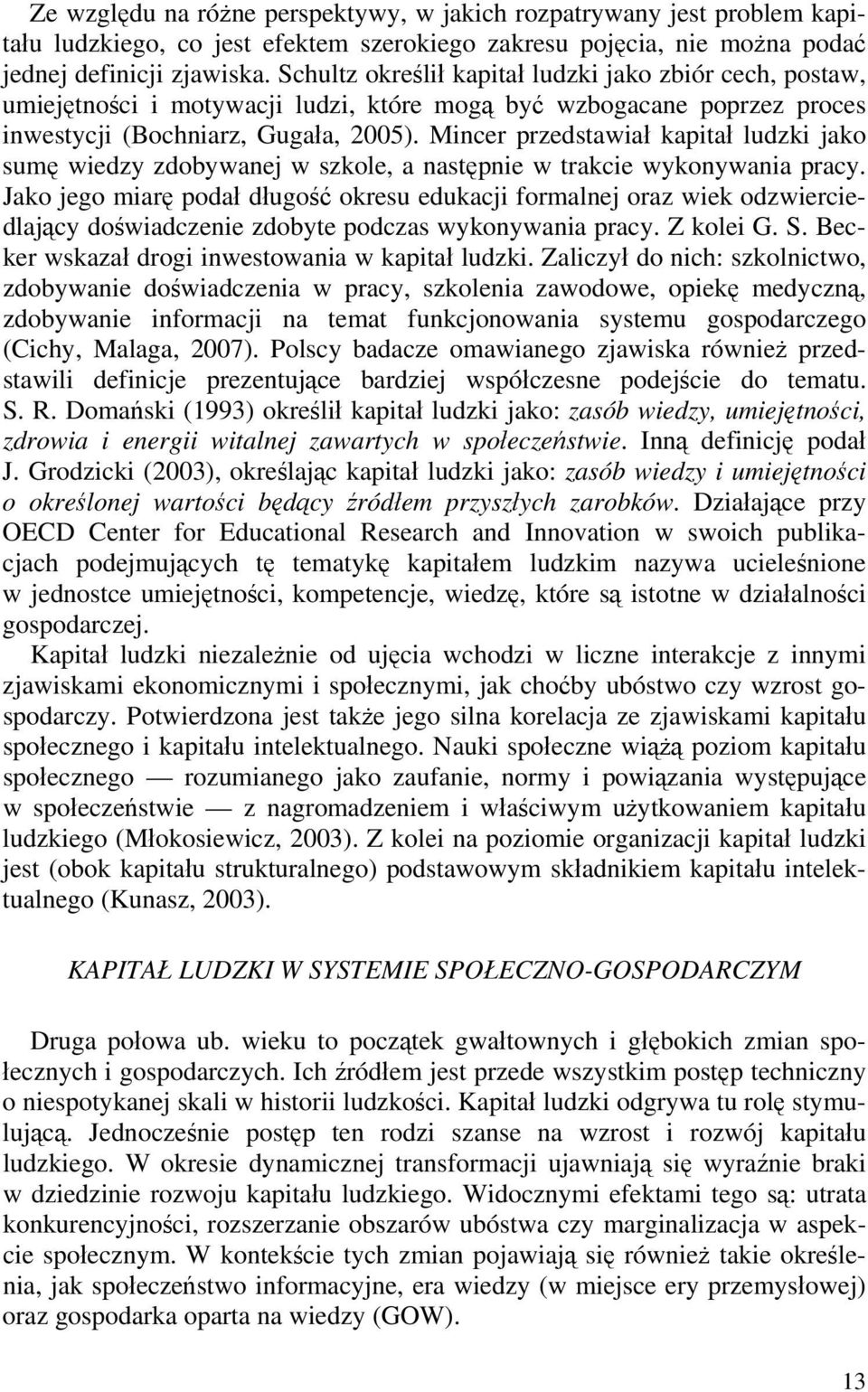 Mncer przedstawał kaptał ludzk jako sumę wedzy zdobywanej w szkole, a następne w trakce wykonywana pracy.