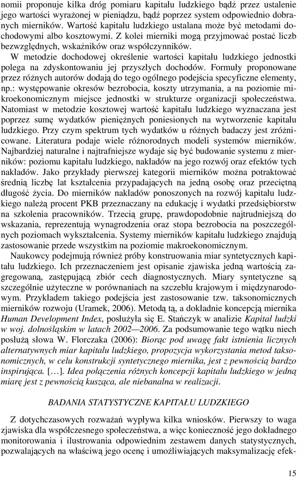 W metodze dochodowej określene wartośc kaptału ludzkego jednostk polega na zdyskontowanu jej przyszłych dochodów.