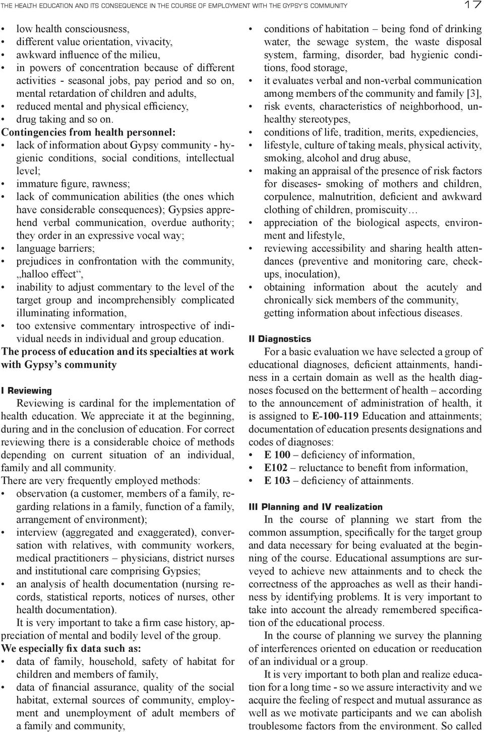 Contingencies from health personnel: lack of information about Gypsy community - hygienic conditions, social conditions, intellectual level; immature figure, rawness; lack of communication abilities