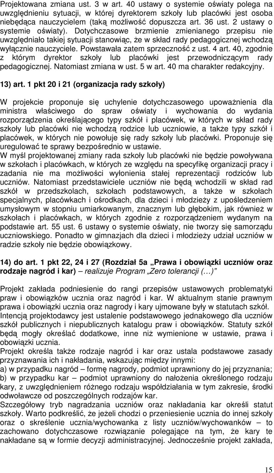 2 ustawy o systemie oświaty). Dotychczasowe brzmienie zmienianego przepisu nie uwzględniało takiej sytuacji stanowiąc, Ŝe w skład rady pedagogicznej wchodzą wyłącznie nauczyciele.