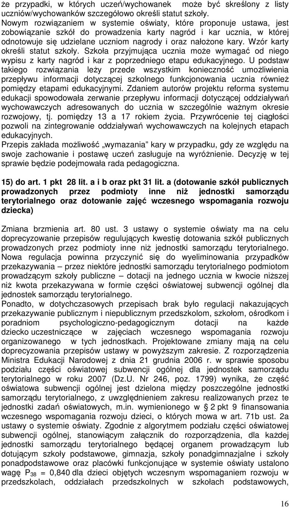 Wzór karty określi statut szkoły. Szkoła przyjmująca ucznia moŝe wymagać od niego wypisu z karty nagród i kar z poprzedniego etapu edukacyjnego.