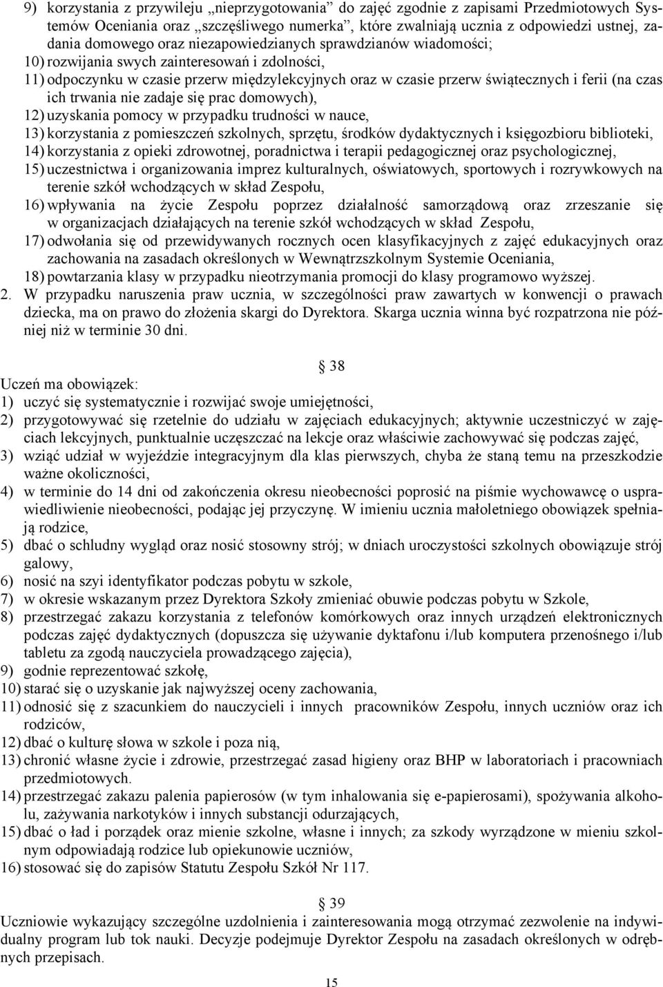 trwania nie zadaje się prac domowych), 12) uzyskania pomocy w przypadku trudności w nauce, 13) korzystania z pomieszczeń szkolnych, sprzętu, środków dydaktycznych i księgozbioru biblioteki, 14)