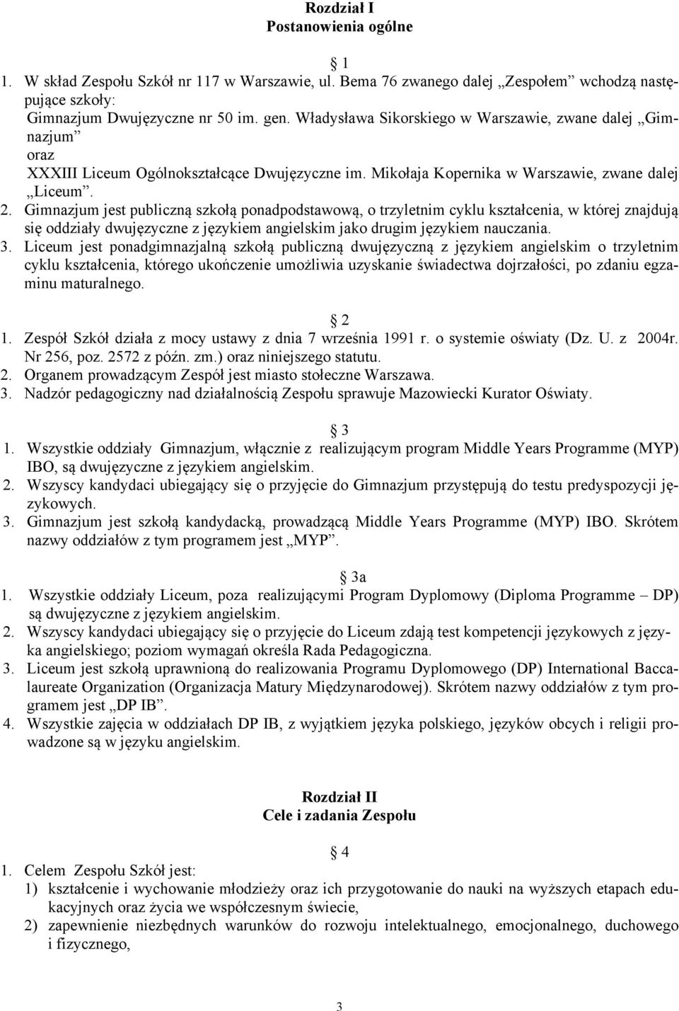 Gimnazjum jest publiczną szkołą ponadpodstawową, o trzyletnim cyklu kształcenia, w której znajdują się oddziały dwujęzyczne z językiem angielskim jako drugim językiem nauczania. 3.