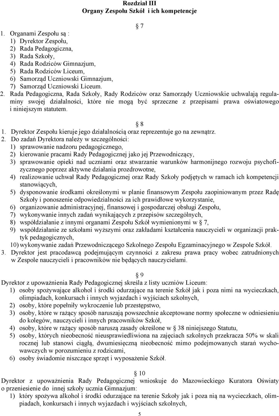 2. Rada Pedagogiczna, Rada Szkoły, Rady Rodziców oraz Samorządy Uczniowskie uchwalają regulaminy swojej działalności, które nie mogą być sprzeczne z przepisami prawa oświatowego i niniejszym statutem.