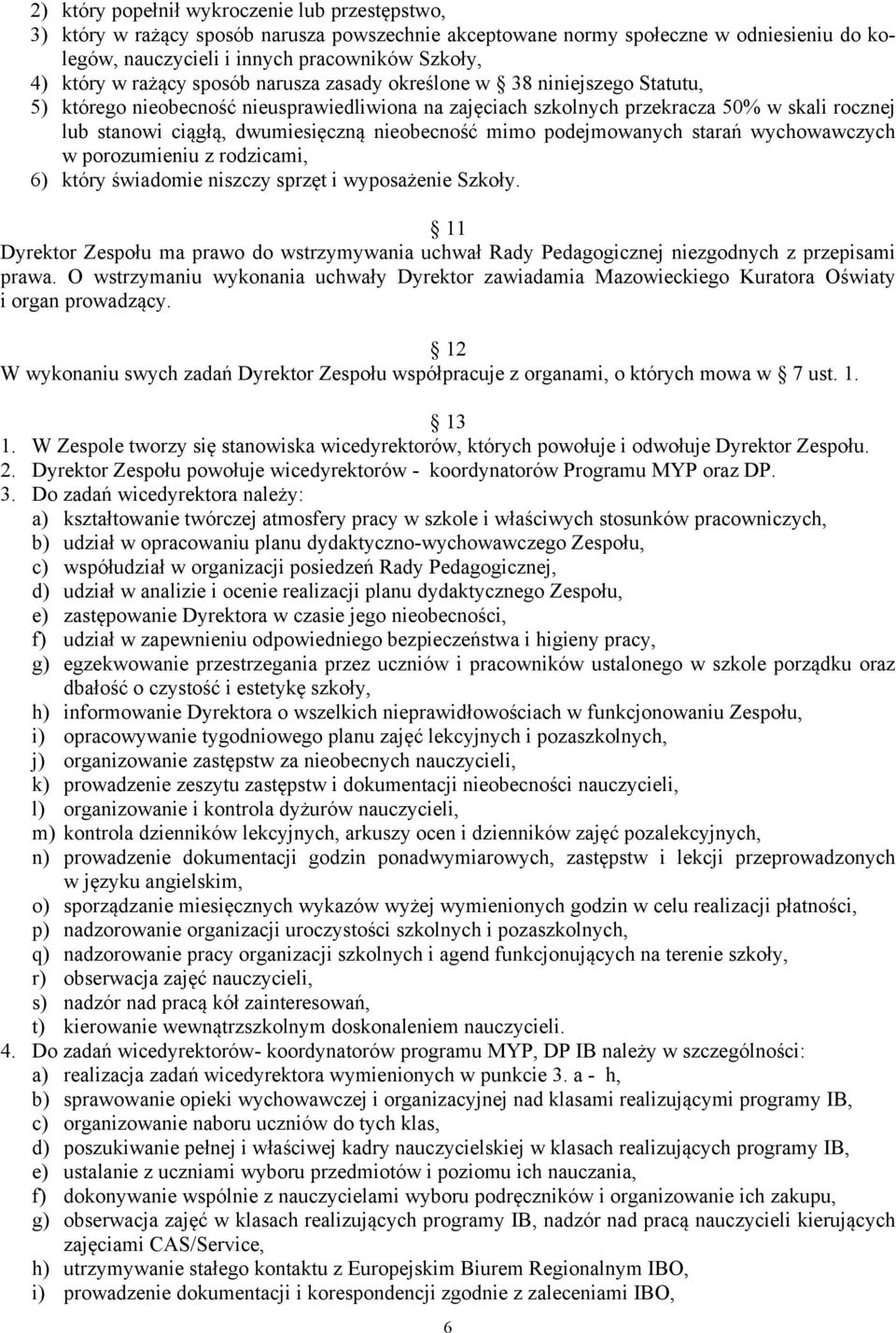 nieobecność mimo podejmowanych starań wychowawczych w porozumieniu z rodzicami, 6) który świadomie niszczy sprzęt i wyposażenie Szkoły.