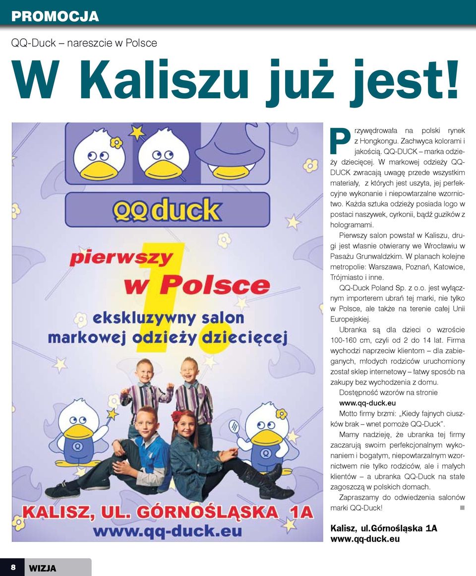 Każda sztuka odzieży posiada logo w postaci naszywek, cyrkonii, bądź guzików z hologramami. Pierwszy salon powstał w Kaliszu, drugi jest własnie otwierany we Wrocławiu w Pasażu Grunwaldzkim.