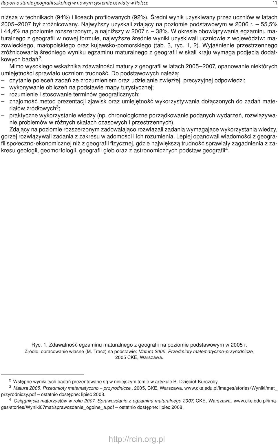 38%. W okresie obowiązywania egzaminu maturalnego z geografi i w nowej formule, najwyższe średnie wyniki uzyskiwali uczniowie z województw: mazowieckiego, małopolskiego oraz kujawsko-pomorskiego (tab.