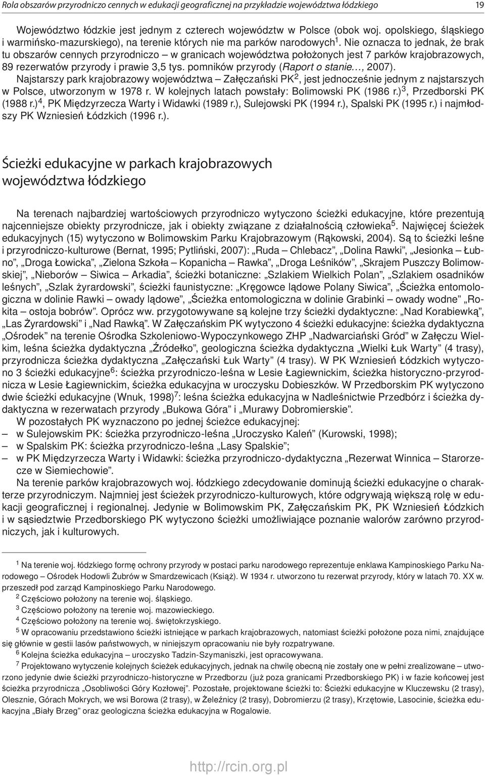 Nie oznacza to jednak, że brak tu obszarów cennych przyrodniczo w granicach województwa położonych jest 7 parków krajobrazowych, 89 rezerwatów przyrody i prawie 3,5 tys.