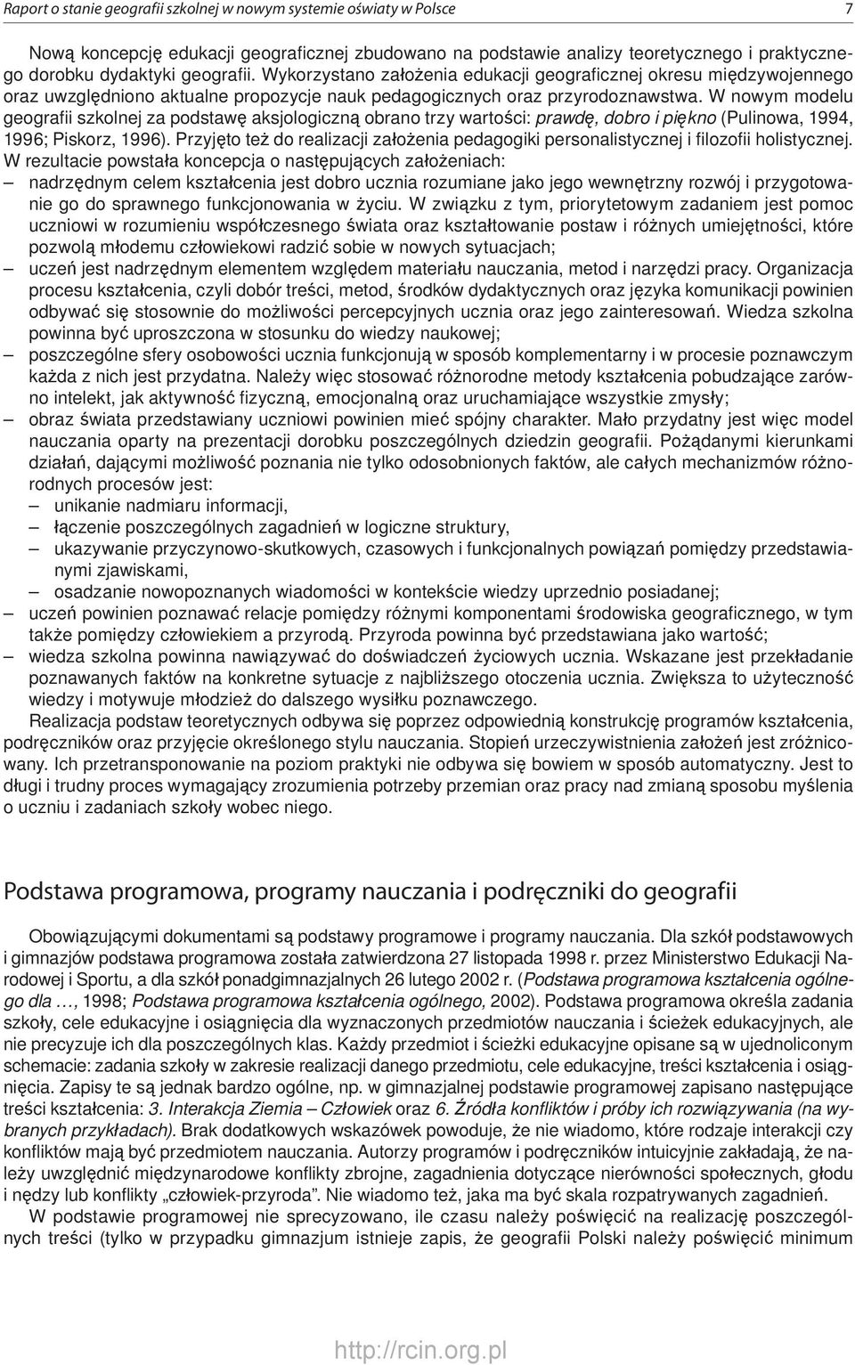 W nowym modelu geografi i szkolnej za podstawę aksjologiczną obrano trzy wartości: prawdę, dobro i piękno (Pulinowa, 1994, 1996; Piskorz, 1996).