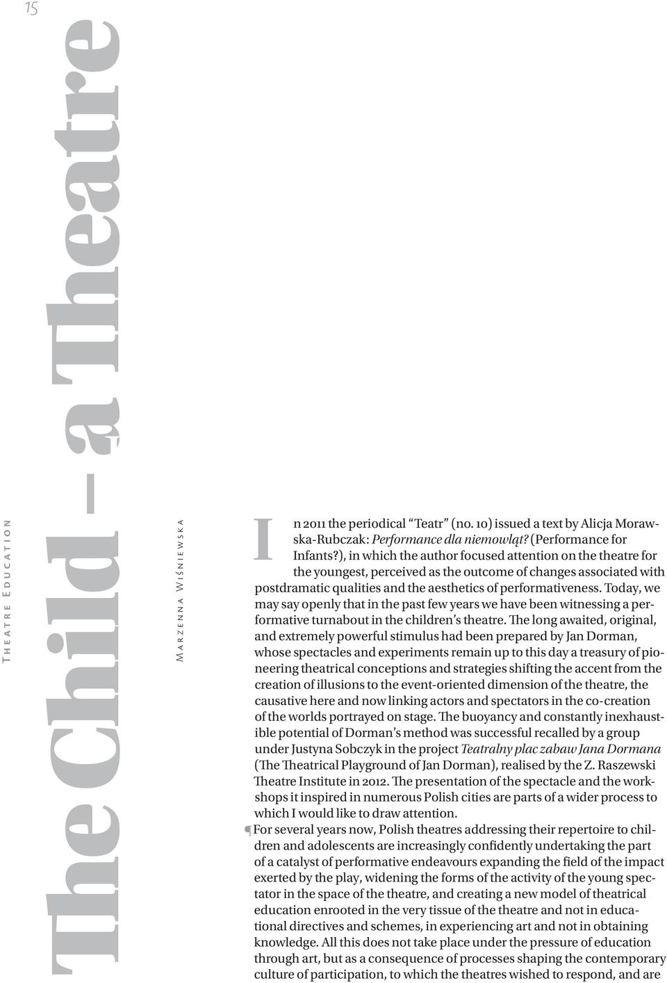 ), in which the author focused attention on the theatre for the youngest, perceived as the outcome of changes associated with postdramatic qualities and the aesthetics of performativeness.