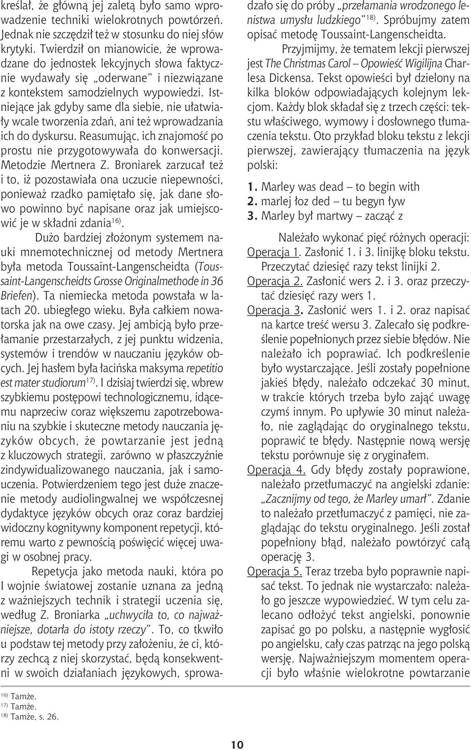 Istniej¹ce jak gdyby same dla siebie, nie u³atwia- ³y wcale tworzenia zdañ, ani te wprowadzania ich do dyskursu. Reasumuj¹c, ich znajomoœæ po prostu nie przygotowywa³a do konwersacji.