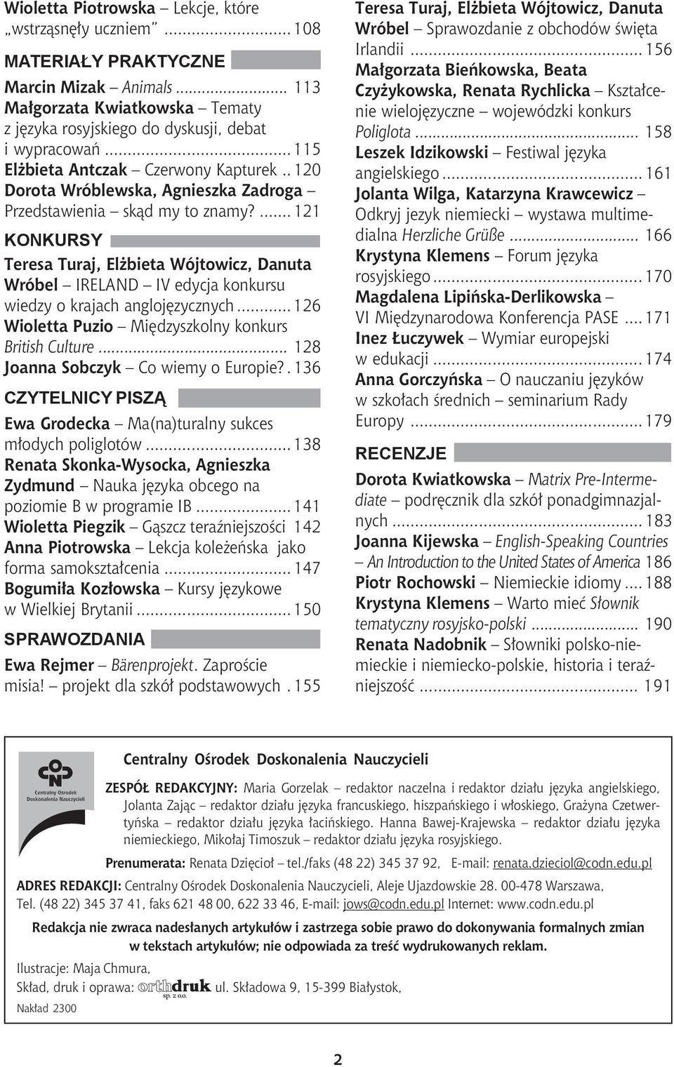 ... 121 KONKURSY Teresa Turaj, El bieta Wójtowicz, Danuta Wróbel IRELAND IV edycja konkursu wiedzy o krajach anglojêzycznych... 126 Wioletta Puzio Miêdzyszkolny konkurs British Culture.