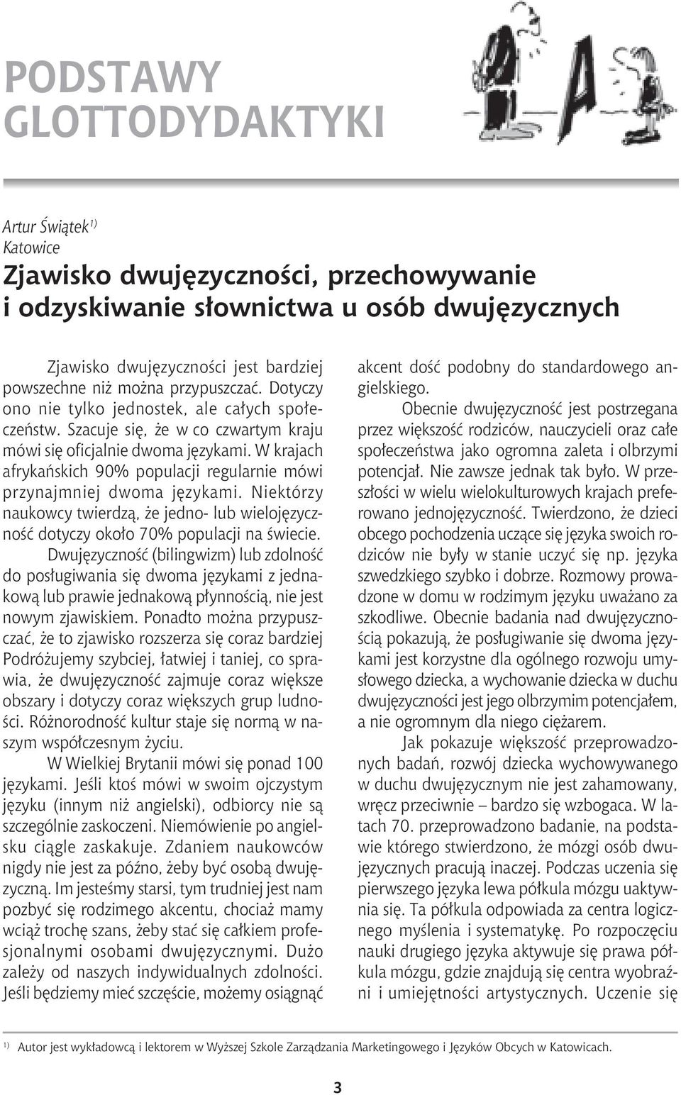 W krajach afrykañskich 90% populacji regularnie mówi przynajmniej dwoma jêzykami. Niektórzy naukowcy twierdz¹, e jedno- lub wielojêzycznoœæ dotyczy oko³o 70% populacji na œwiecie.