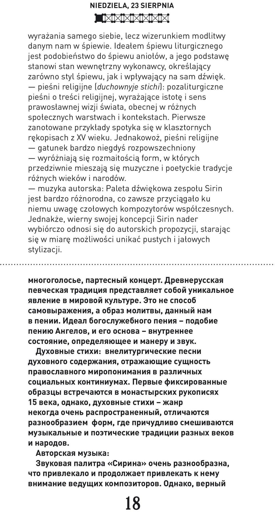 pieśni religijne (duchownyje stichi): pozaliturgiczne pieśni o treści religijnej, wyrażające istotę i sens prawosławnej wizji świata, obecnej w różnych społecznych warstwach i kontekstach.