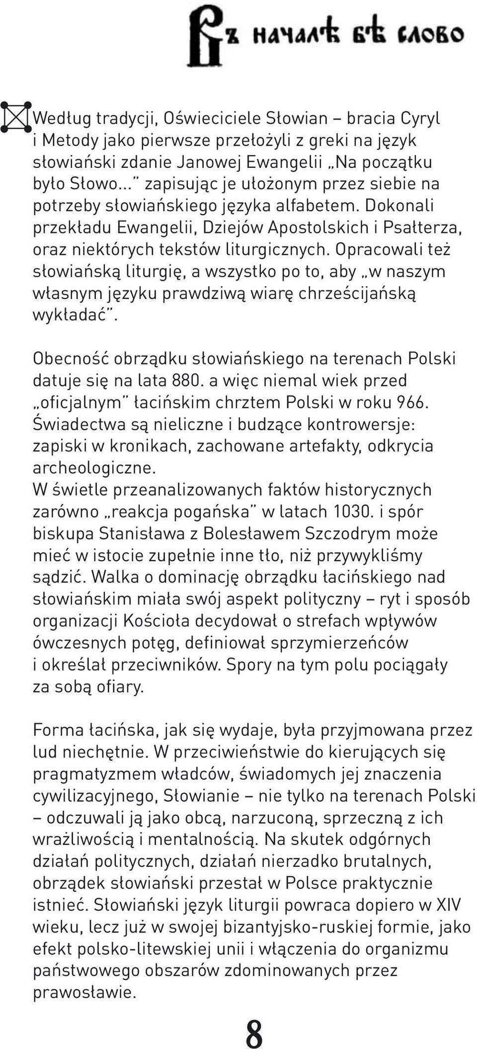 Opracowali też słowiańską liturgię, a wszystko po to, aby w naszym własnym języku prawdziwą wiarę chrześcijańską wykładać. Obecność obrządku słowiańskiego na terenach Polski datuje się na lata 880.