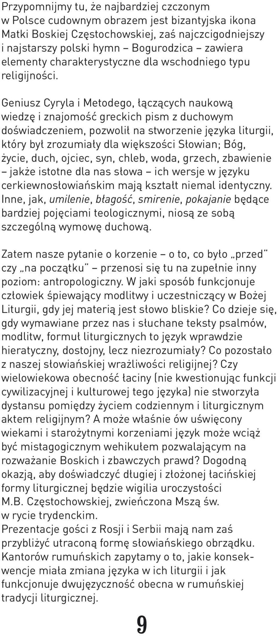 Geniusz Cyryla i Metodego, łączących naukową wiedzę i znajomość greckich pism z duchowym doświadczeniem, pozwolił na stworzenie języka liturgii, który był zrozumiały dla większości Słowian; Bóg,