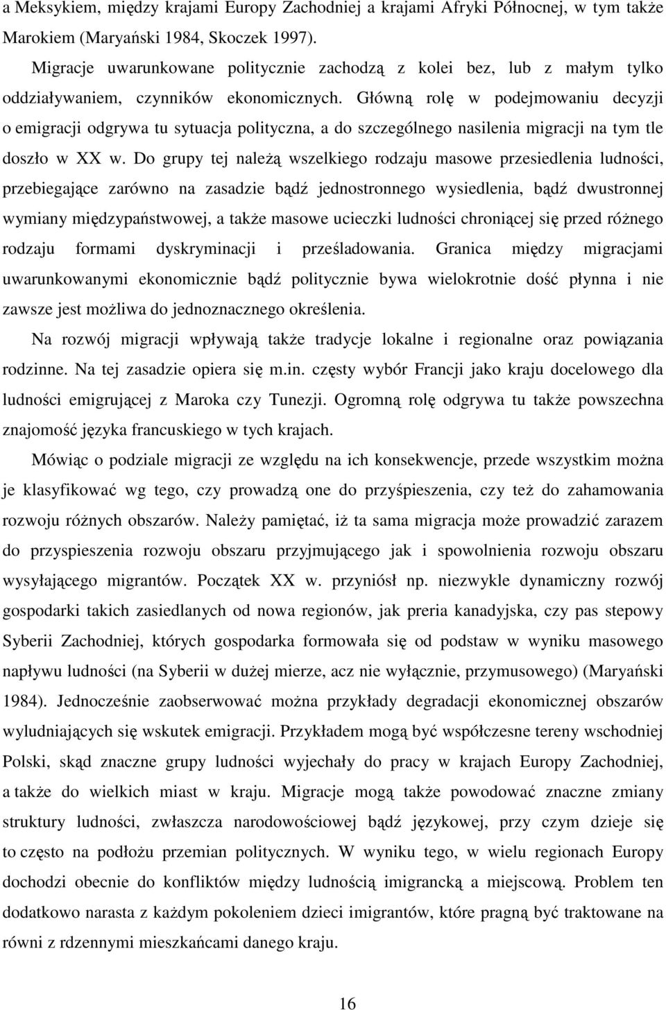 Główną rolę w podejmowaniu decyzji o emigracji odgrywa tu sytuacja polityczna, a do szczególnego nasilenia migracji na tym tle doszło w XX w.