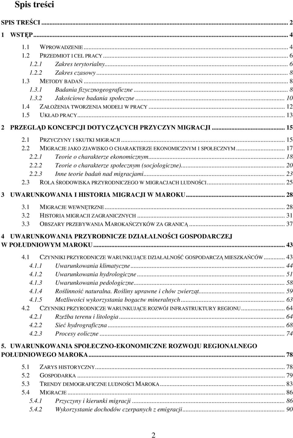 1 PRZYCZYNY I SKUTKI MIGRACJI... 15 2.2 MIGRACJE JAKO ZJAWISKO O CHARAKTERZE EKONOMICZNYM I SPOŁECZNYM... 17 2.2.1 Teorie o charakterze ekonomicznym... 18 2.2.2 Teorie o charakterze społecznym (socjologiczne).