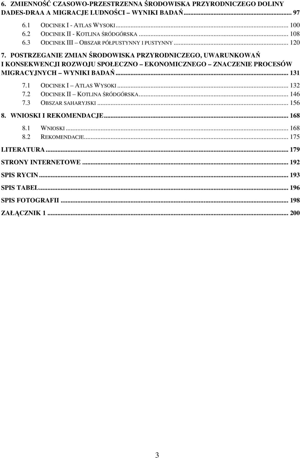 POSTRZEGANIE ZMIAN ŚRODOWISKA PRZYRODNICZEGO, UWARUNKOWAŃ I KONSEKWENCJI ROZWOJU SPOŁECZNO EKONOMICZNEGO ZNACZENIE PROCESÓW MIGRACYJNYCH WYNIKI BADAŃ... 131 7.