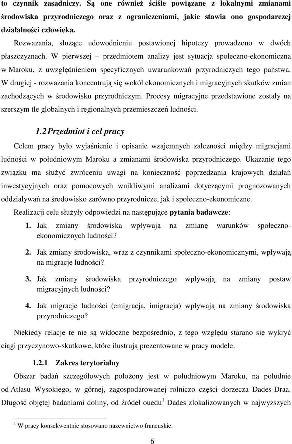 W pierwszej przedmiotem analizy jest sytuacja społeczno-ekonomiczna w Maroku, z uwzględnieniem specyficznych uwarunkowań przyrodniczych tego państwa.