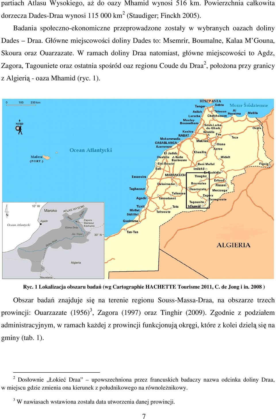W ramach doliny Draa natomiast, główne miejscowości to Agdz, Zagora, Tagouniete oraz ostatnia spośród oaz regionu Coude du Draa 2, połoŝona przy granicy z Algierią - oaza Mhamid (ryc. 1). Ryc.