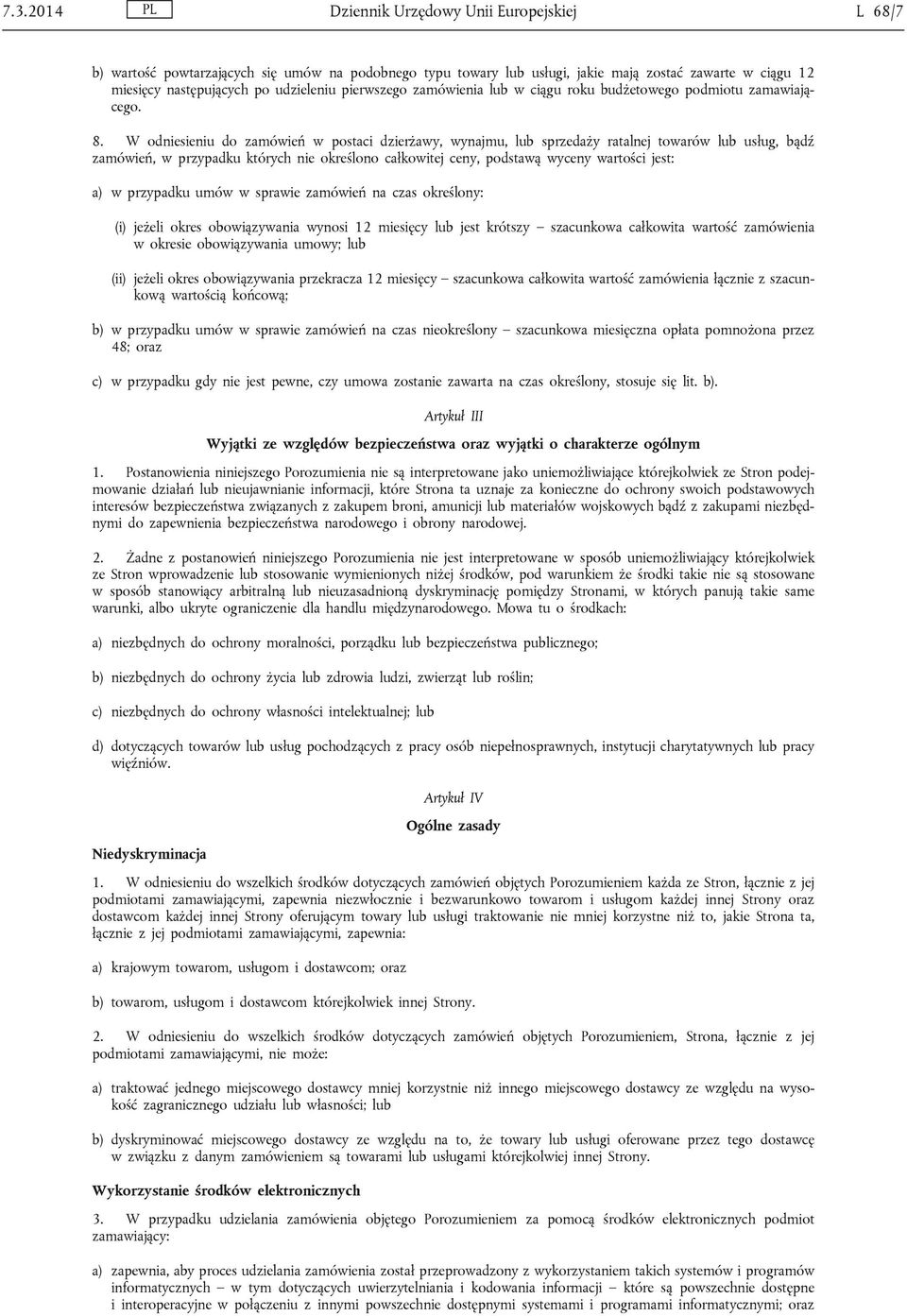 W odniesieniu do zamówień w postaci dzierżawy, wynajmu, lub sprzedaży ratalnej towarów lub usług, bądź zamówień, w przypadku których nie określono całkowitej ceny, podstawą wyceny wartości jest: a) w