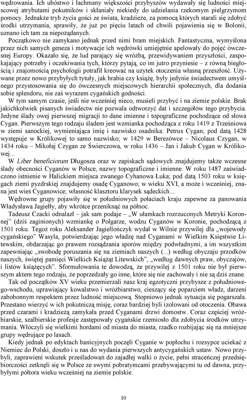 niepożądanych. Początkowo nie zamykano jednak przed nimi bram miejskich. Fantastyczna, wymyślona przez nich samych geneza i motywacje ich wędrówki umiejętnie apelowały do pojęć ówczesnej Europy.