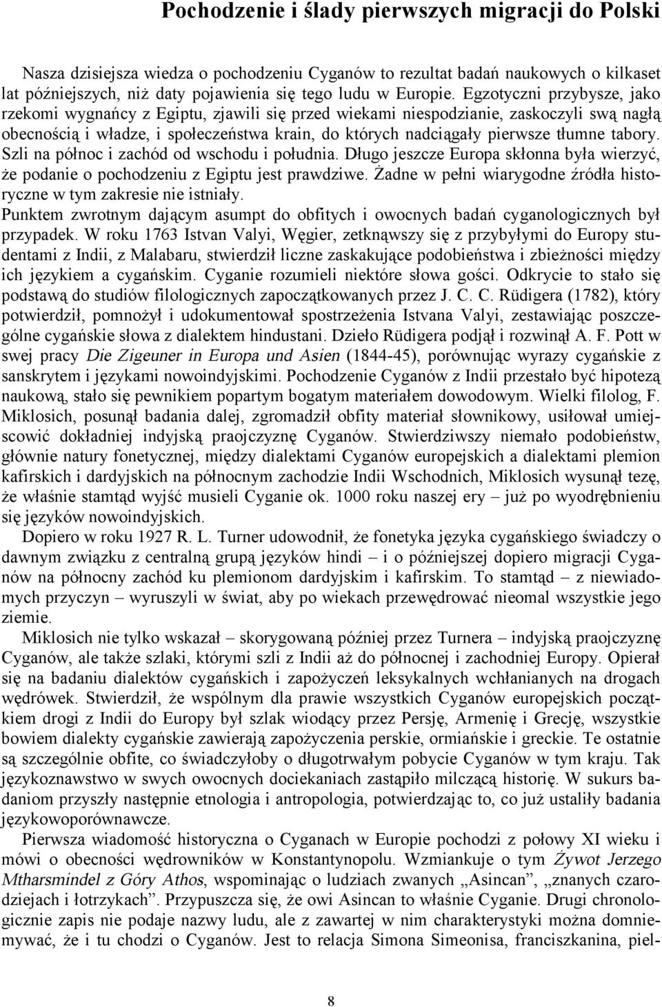 tabory. Szli na północ i zachód od wschodu i południa. Długo jeszcze Europa skłonna była wierzyć, że podanie o pochodzeniu z Egiptu jest prawdziwe.