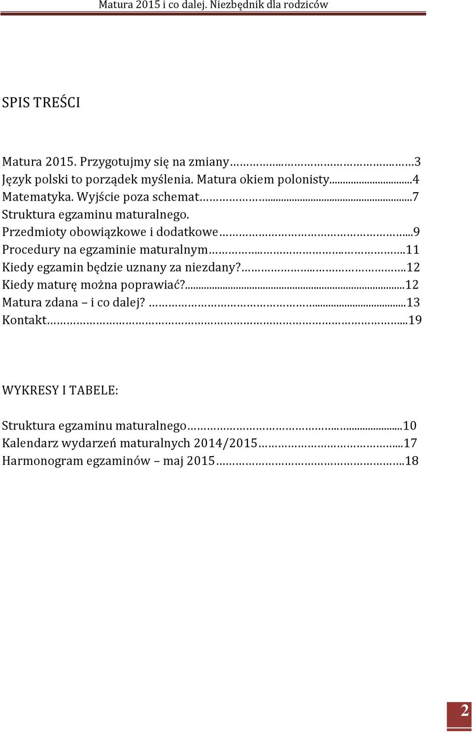 ...11 Kiedy egzamin będzie uznany za niezdany?...12 Kiedy maturę można poprawiać?...12 Matura zdana i co dalej?...13 Kontakt.