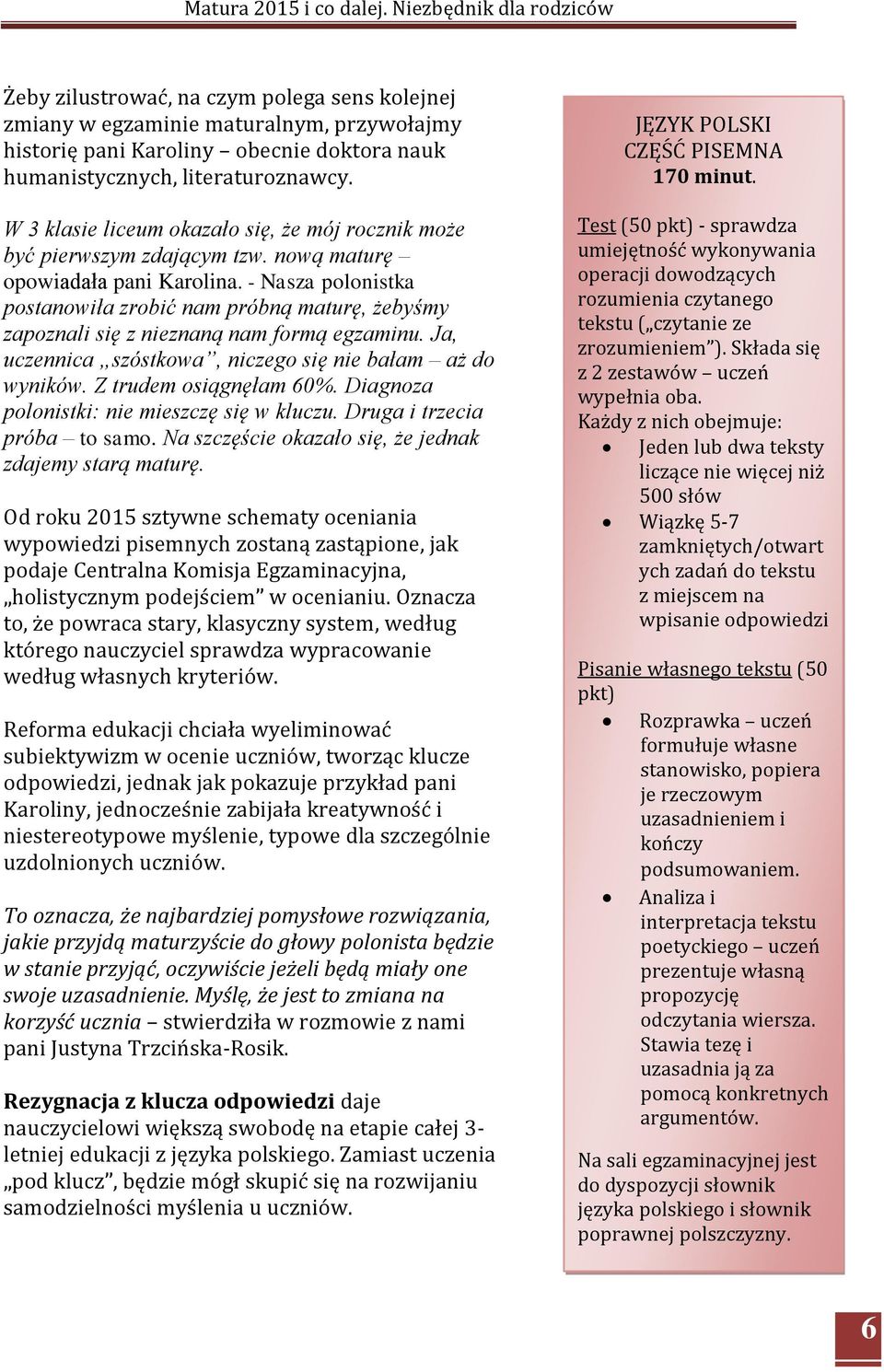 - Nasza polonistka postanowiła zrobić nam próbną maturę, żebyśmy zapoznali się z nieznaną nam formą egzaminu. Ja, uczennica szóstkowa, niczego się nie bałam aż do wyników. Z trudem osiągnęłam 60%.