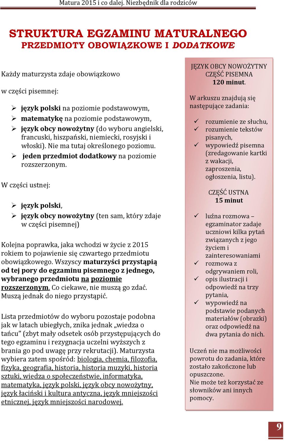 W części ustnej: język polski, język obcy nowożytny (ten sam, który zdaje w części pisemnej) Kolejna poprawka, jaka wchodzi w życie z 2015 rokiem to pojawienie się czwartego przedmiotu obowiązkowego.