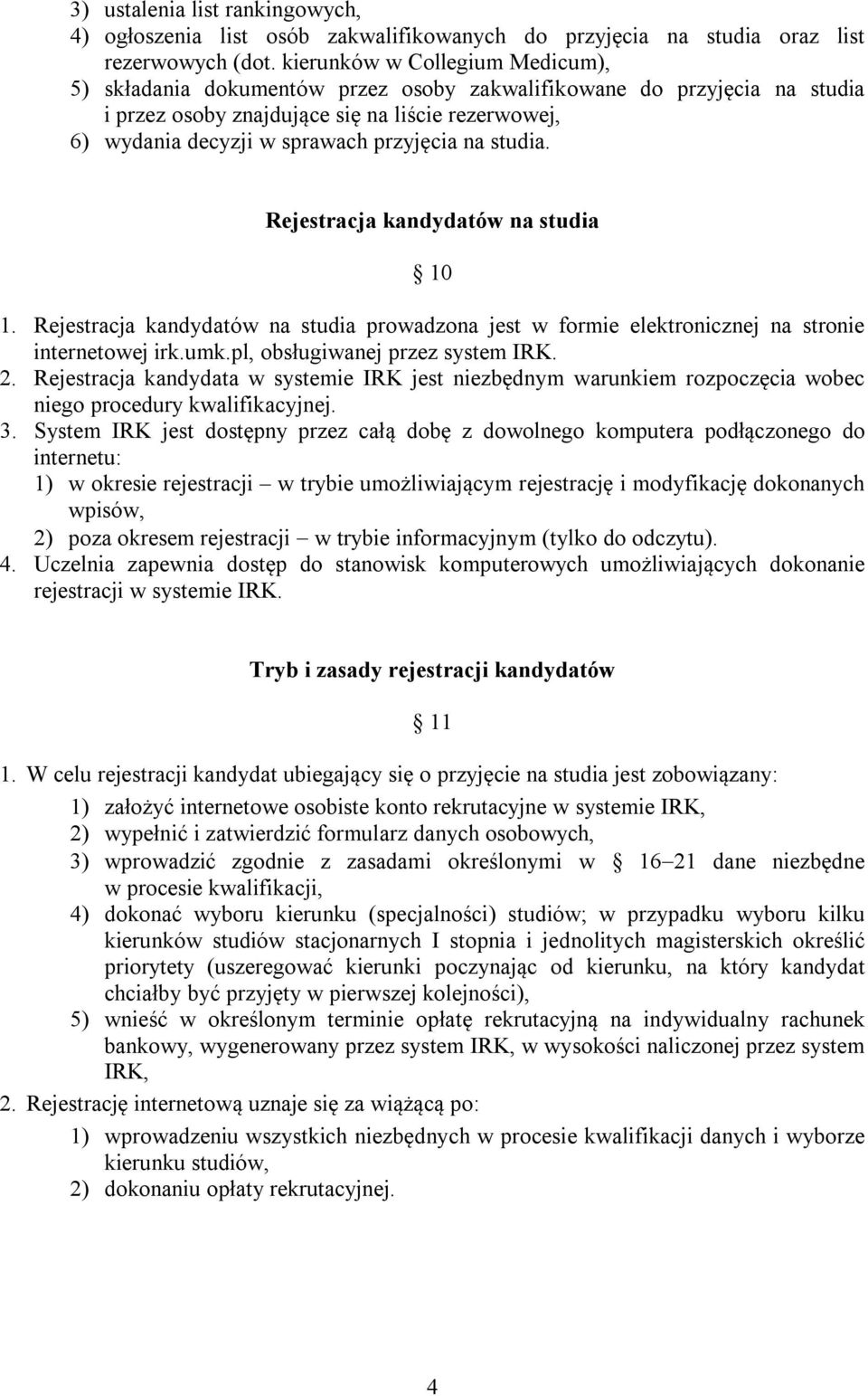 na studia. Rejestracja kandydatów na studia 10 1. Rejestracja kandydatów na studia prowadzona jest w formie elektronicznej na stronie internetowej irk.umk.pl, obsługiwanej przez system IRK. 2.