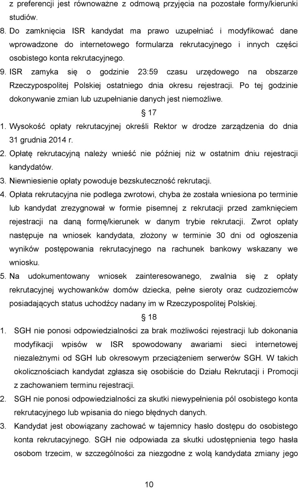 ISR zamyka się o godzinie 23:59 czasu urzędowego na obszarze Rzeczypospolitej Polskiej ostatniego dnia okresu rejestracji. Po tej godzinie dokonywanie zmian lub uzupełnianie danych jest niemożliwe.