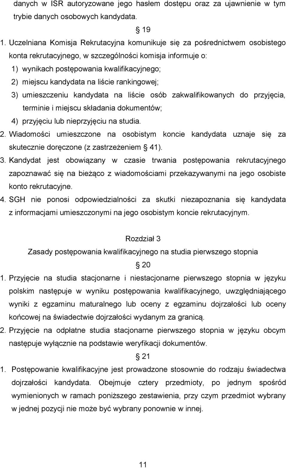 na liście rankingowej; 3) umieszczeniu kandydata na liście osób zakwalifikowanych do przyjęcia, terminie i miejscu składania dokumentów; 4) przyjęciu lub nieprzyjęciu na studia. 2.